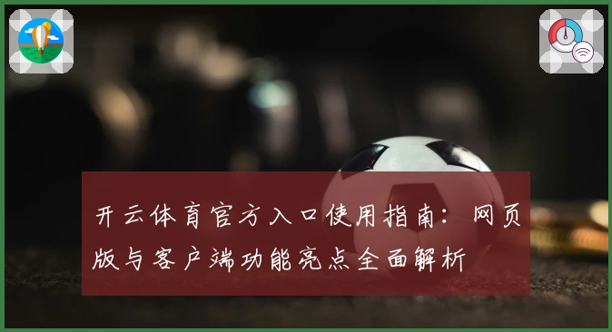 开云体育官方入口使用指南：网页版与客户端功能亮点全面解析