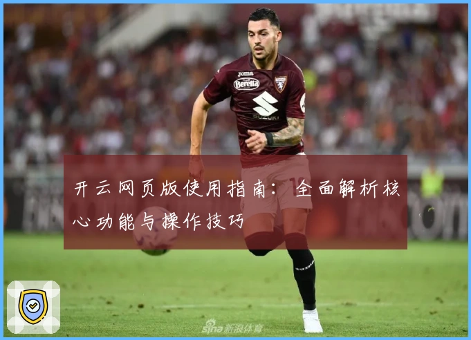 开云网页版使用指南：全面解析核心功能与操作技巧