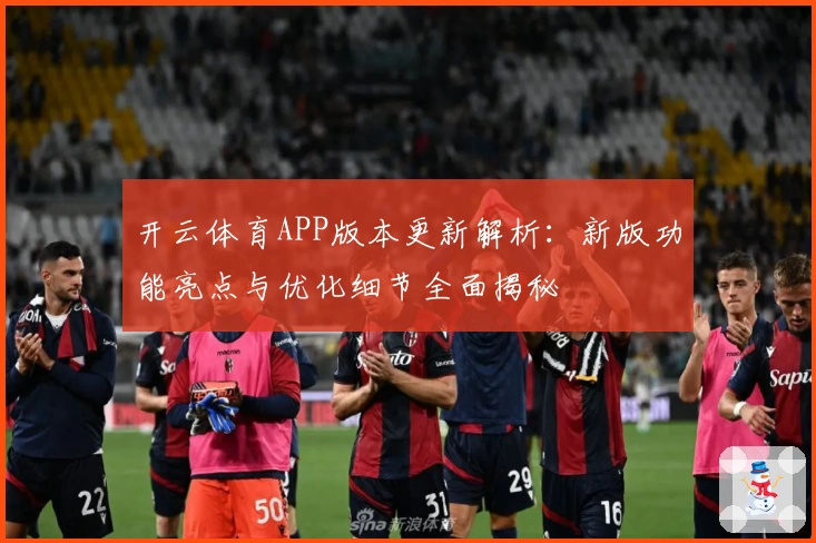 开云体育APP版本更新解析：新版功能亮点与优化细节全面揭秘