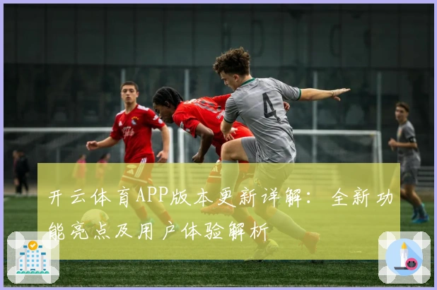 开云体育APP版本更新详解：全新功能亮点及用户体验解析